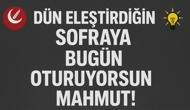 Dün Eleştirdiğin Sofraya Bugün Oturuyorsun Mahmut…