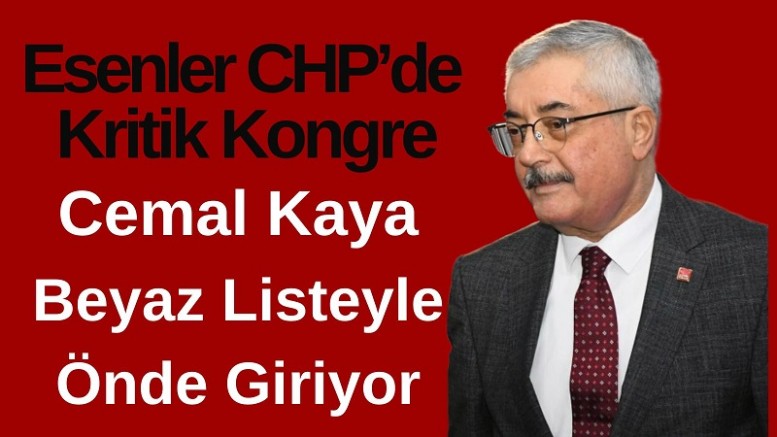 Esenler CHP’de Kritik Kongre: Cemal Kaya Beyaz Listeyle Önde Giriyor