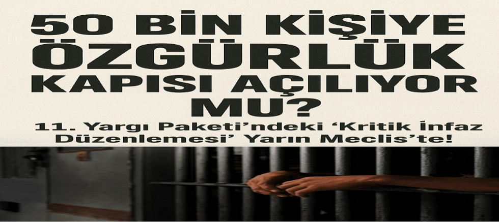 50 Bin Kişiye Özgürlük Kapısı Açılıyor mu? 11. Yargı Paketi’ndeki ‘Kritik İnfaz Düzenlemesi’ Yarın Meclis’te!