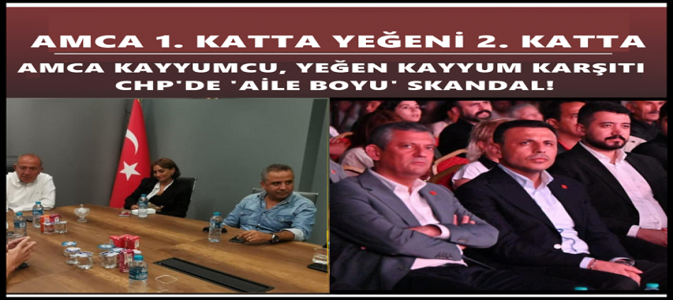 AMCA KAYYUMCU, YEĞEN KAYYUM KARŞITI: CHP'DE 'AİLE BOYU' SKANDAL!  ​