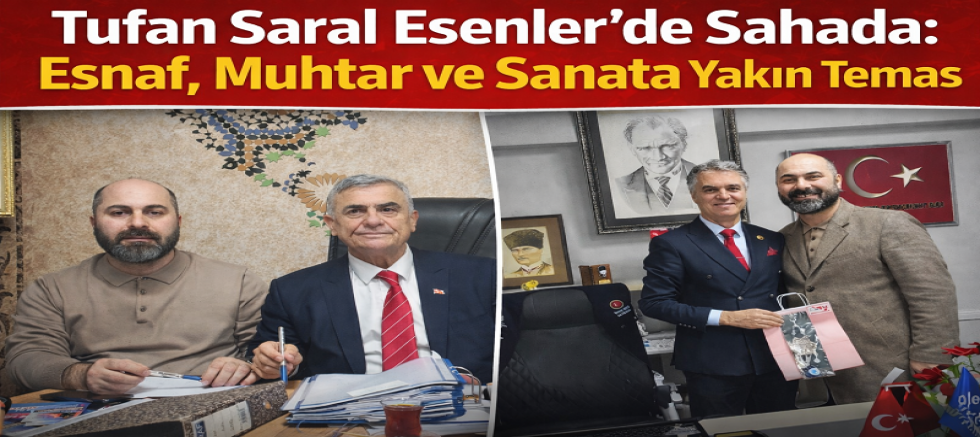 BAŞKAN SARAL SAHADA: ESENLER’DE ESNAF, MUHTAR VE SANAT TURU