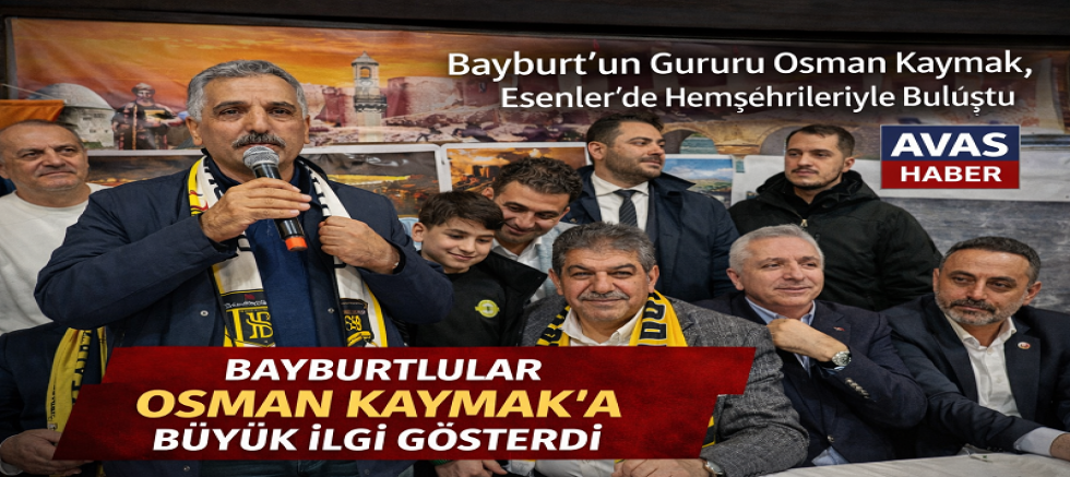 Bayburt’un Gururu Osman Kaymak, Esenler’de Hemşehrileriyle Buluştu
