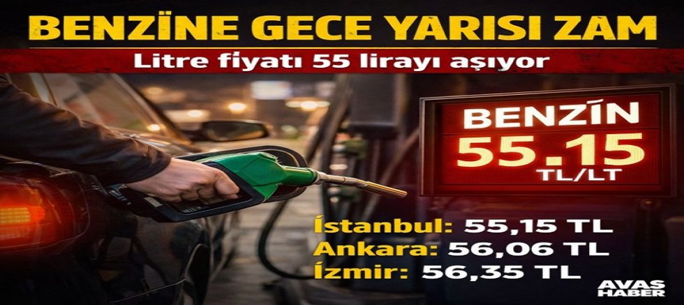 Benzine gece yarısı zam: Litre fiyatı 55 lirayı aşıyor