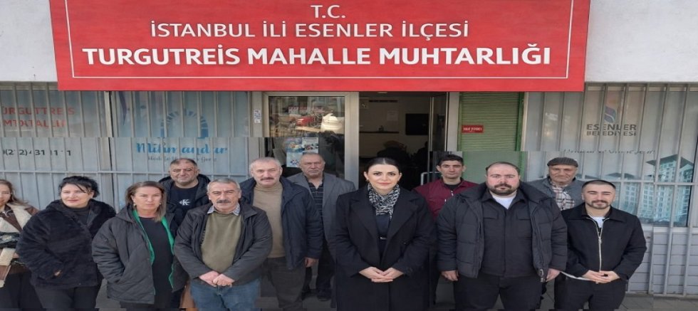 CHP Esenler İlçe Örgütü’nden Turgut Reis Mahallesi Muhtarlığı’na Ziyaret