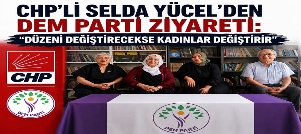 CHP'Lİ SELDA YÜCEL'DEN DEM PARTİ'YE ZİYARET: 