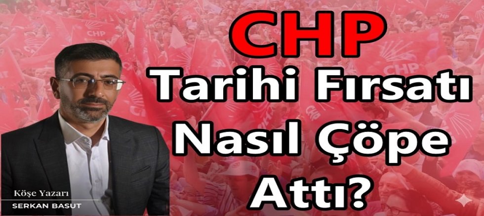 CHP Tarihi Fırsatı Nasıl Çöpe Attı?
