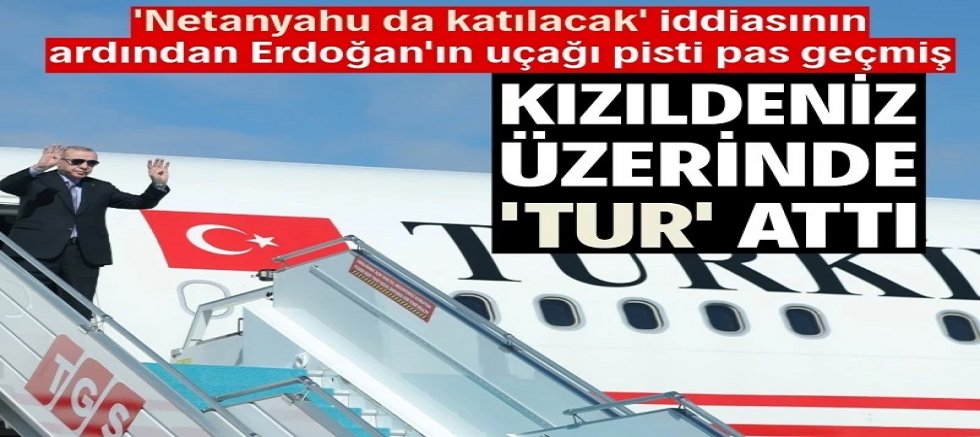 Erdoğan Gazze zirvesi için Mısır'da: 'Netanyahu da katılacak' dendi, uçağı Kızıldeniz'de 'tur' attı
