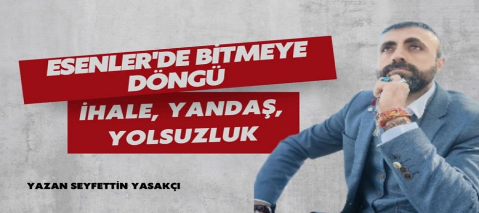 Esenler’de Bitmeyen Döngü: İhale, Yandaş, Yolsuzluk