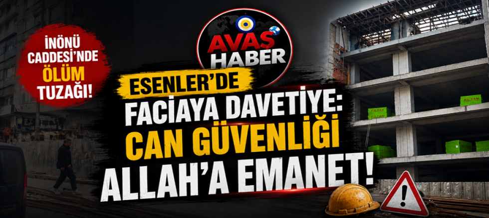 ESENLER’DE FACİAYA DAVETİYE: CAN GÜVENLİĞİ ALLAH’A EMANET!