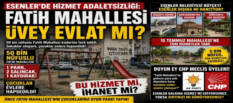 ESENLER’DE HİZMET ADALETSİZLİĞİ: FATİH MAHALLESİ ÜVEY EVLAT MI?