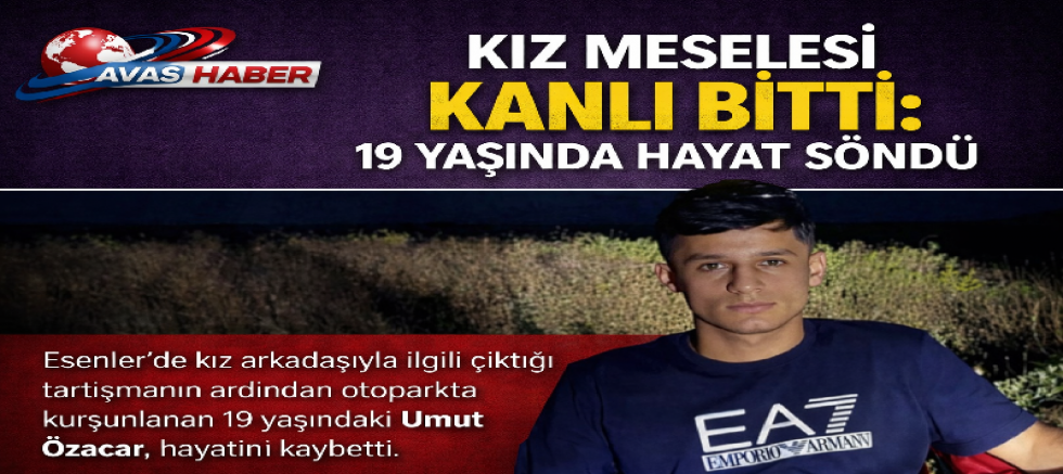 ESENLER’DE KURŞUN YAĞMURU: 19 YAŞINDAKİ UMUT ÖZACAR HAYATINI KAYBETTİ