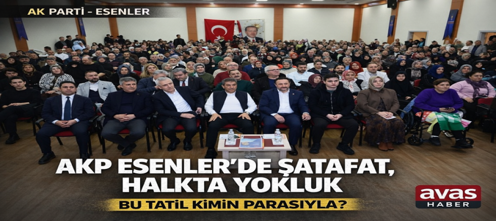 ESENLER’DE ŞATAFAT, HALKTA YOKLUK: BU TATİL KİMİN PARASIYLA?