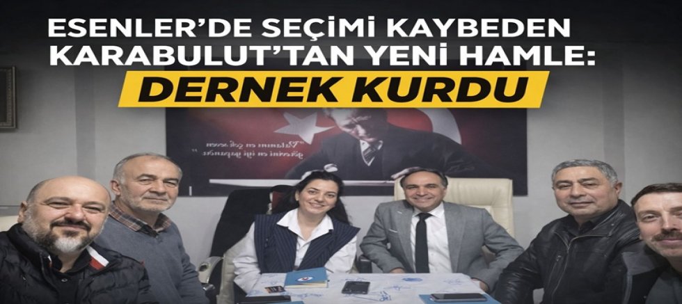 ESENLER’DE SEÇİMİ KAYBEDEN KARABULUT’TAN YENİ HAMLE: DERNEK KURDU.