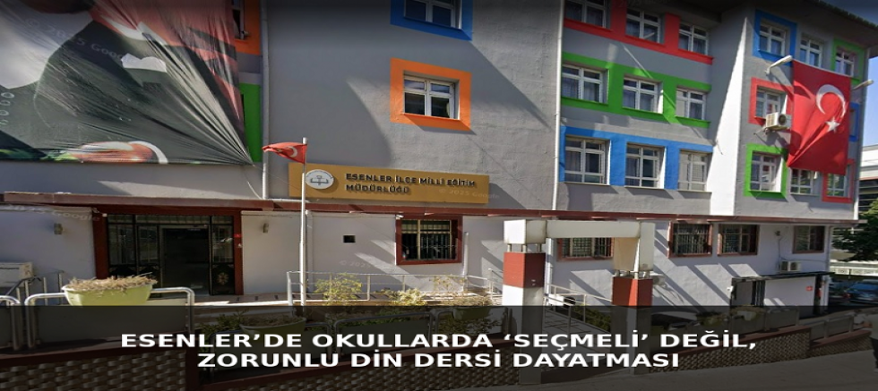 Esenler’de seçmeli ders skandalı: Tüm öğrencilere din dersi yazıldı