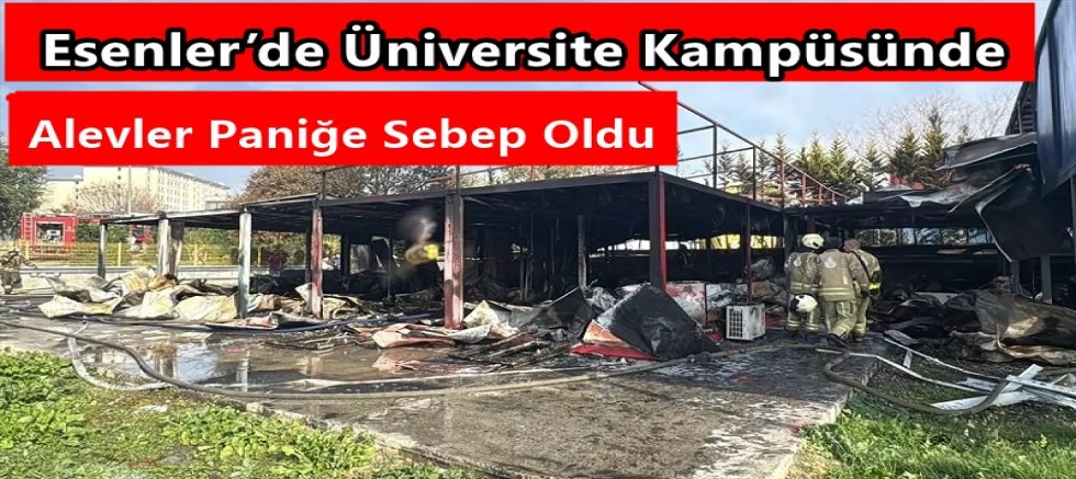 Esenler’de Üniversite Kampüsünde Alevler: Paniğe Sebep Oldu