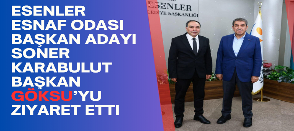 Esenler Esnaf Odası Başkan Adayı Soner Karabulut’tan Başkan Göksu’ya Ziyaret