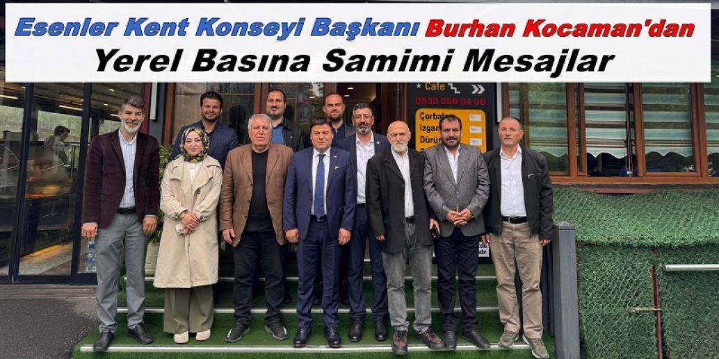 Esenler Kent Konseyi Başkanı Burhan Kocaman'dan Yerel Basına Samimi Mesajlar