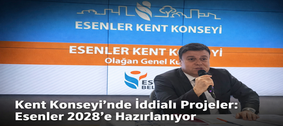 Esenler Kent Konseyi Toplantısında Büyük Projeler ve Büyük Vaatler