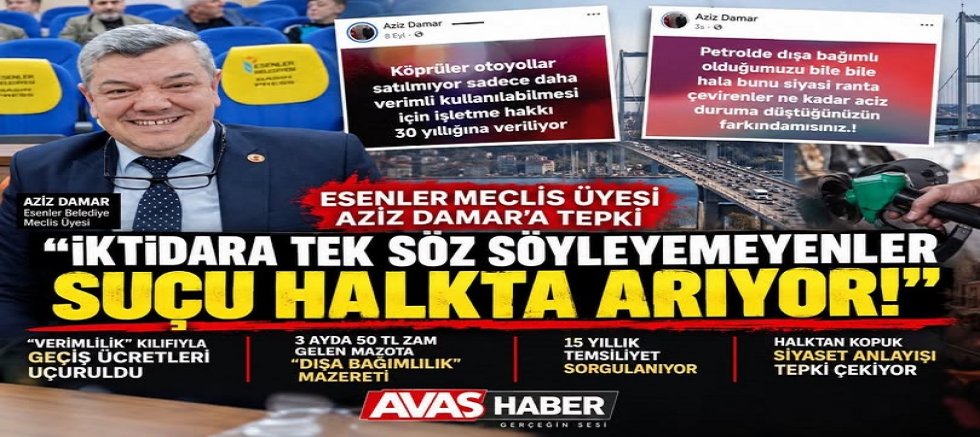 ESENLER MECLİS ÜYESİ AZİZ DAMAR’A TEPKİ: “İKTİDARA TEK SÖZ SÖYLEYEMEYENLER SUÇU HALKTA ARIYOR!”