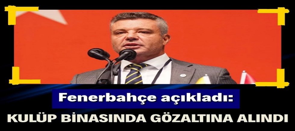 Fenerbahçe açıkladı: Sadettin Saran başkanlık makamında gözaltına alınmış!