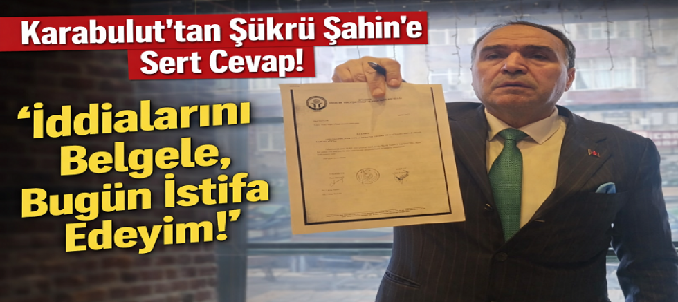 Karabulut’tan Şükrü Şahin’e Sert Cevap!