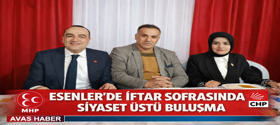 MHP ESENLER İFTAR ÇADIRINDA SİYASET ÜSTÜ BULUŞMA
