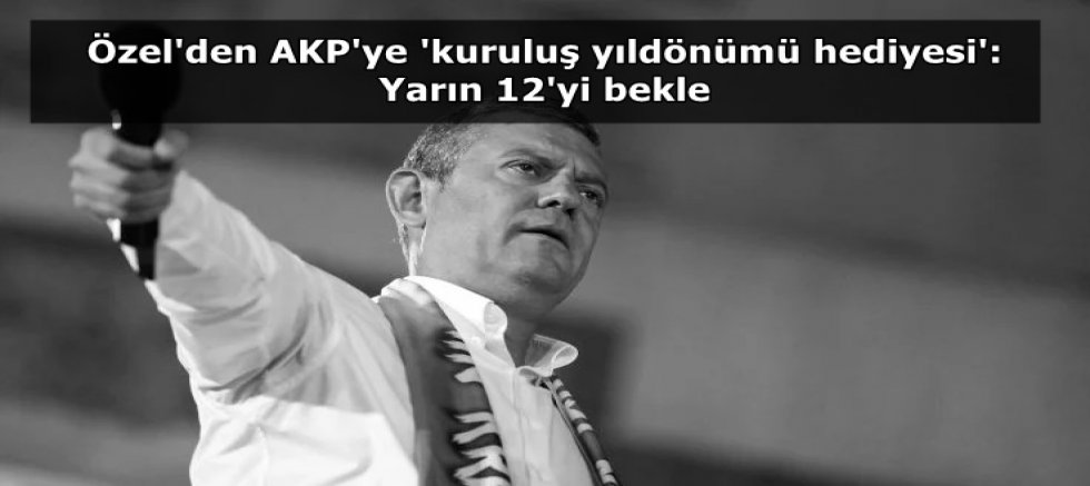 Özel'den AKP'ye 'kuruluş yıldönümü hediyesi': Yarın 12'yi bekle