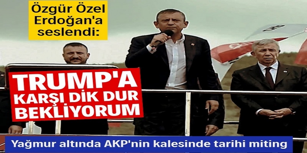 Özgür Özel Erdoğan'a Seslendi: Trump'a Karşı Dik Dur, Bekliyorum