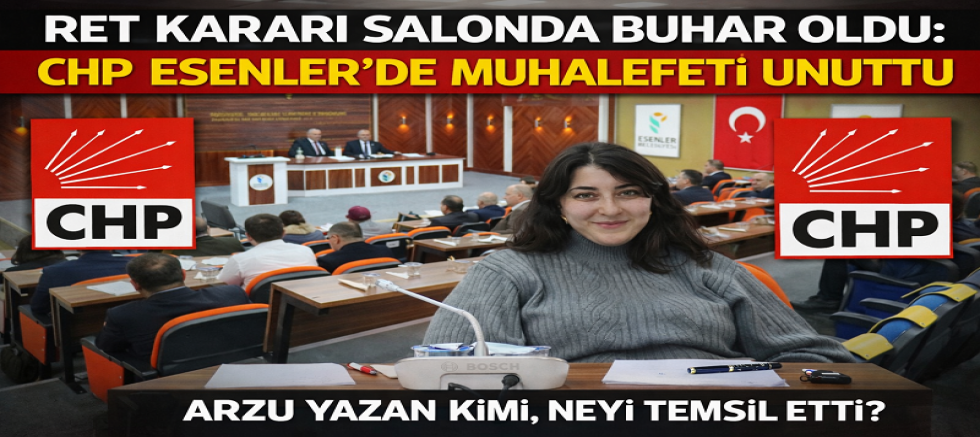 RET KARARI SALONDA BUHAR OLDU: CHP ESENLER’DE MUHALEFETİ UNUTTU