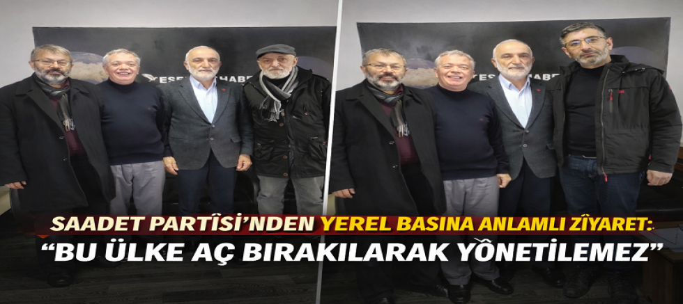 Saadet Partisi’nden Yerel Basına Anlamlı Ziyaret