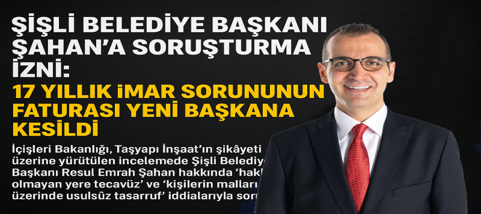Şişli Belediye Başkanı Şahan’a Soruşturma İzni