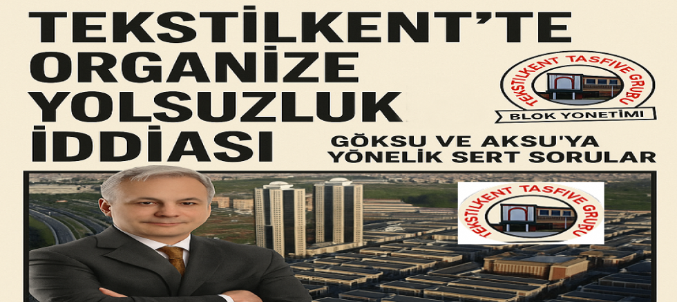 TEKSTİLKENT’TE ORGANİZE YOLSUZLUK İDDİASI: GÖKSU VE AKSU’YA YÖNELİK SERT SORULAR
