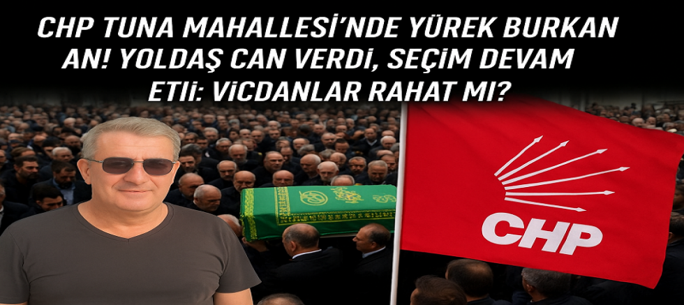 Tuna Mahallesi'nde CHP Seçimine Acı Olay Damga Vurdu: “Fenalaşan Partiliye Yardım Edilmedi” İddiası