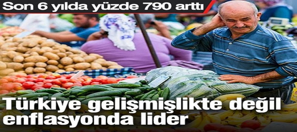 Türkiye gelişmişlikte değil enflasyonda lider: Son 6 yılda yüzde 790 arttı