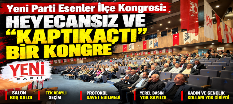 Yeni Parti Esenler İlçe Kongresi: Heyecansız ve “Kaptıkaçtı” Bir Kongre