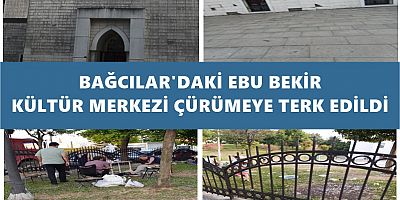 BAĞCILAR'DAKİ EBU BEKİR KÜLTÜR MERKEZİ ÇÜRÜMEYE TERK EDİLDİ