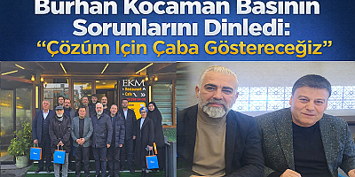 Burhan Kocaman Basının Sorunlarını Dinledi