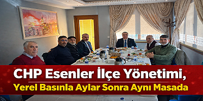 CHP Esenler İlçe Yönetimi, Yerel Basınla Aylar Sonra Aynı Masada