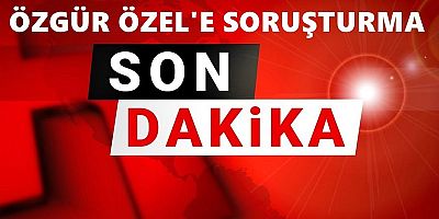 CHP Genel Başkanı Özgür Özel'e Cumhurbaşkanı Erdoğan'a yönelik sözleriyle nedeniyle soruşturma