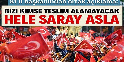 CHP'nin 81 il başkanından ortak açıklama: Saray bizi asla teslim alamaz