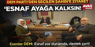 DEM PARTİ ESENLER’DEN ŞÜKRÜ ŞAHİN’E ZİYARET: “ESNAF BU KENTİN BEL KEMİĞİDİR”