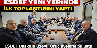 ESDEF Yeni Yerinde İlk Toplantısını Yaptı