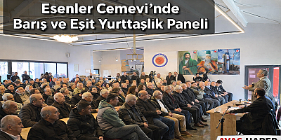 ESENLER CEMEVİ’NDE “BARIŞ, EŞİT YURTTAŞLIK VE GELECEK” PANELİ: