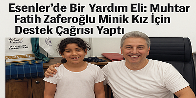Esenler’de Bir Yardım Eli: Muhtar Fatih Zaferoğlu Minik Kız İçin Destek Çağrısı Yaptı