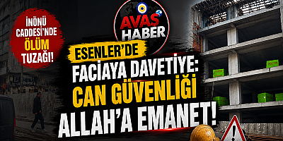 ESENLER’DE FACİAYA DAVETİYE: CAN GÜVENLİĞİ ALLAH’A EMANET!