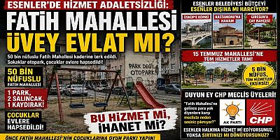 ESENLER’DE HİZMET ADALETSİZLİĞİ: FATİH MAHALLESİ ÜVEY EVLAT MI?