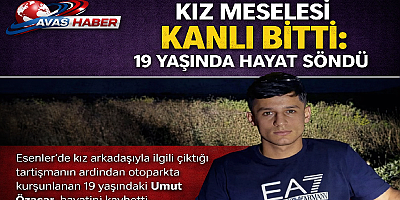 ESENLER’DE KURŞUN YAĞMURU: 19 YAŞINDAKİ UMUT ÖZACAR HAYATINI KAYBETTİ