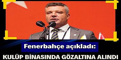 Fenerbahçe açıkladı: Sadettin Saran başkanlık makamında gözaltına alınmış!