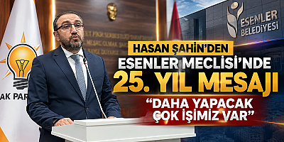Hasan Şahin’den Esenler Meclisi’nde 25. yıl mesajı: “Daha yapacak çok işimiz var”