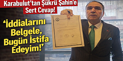 Karabulut’tan Şükrü Şahin’e Sert Cevap!